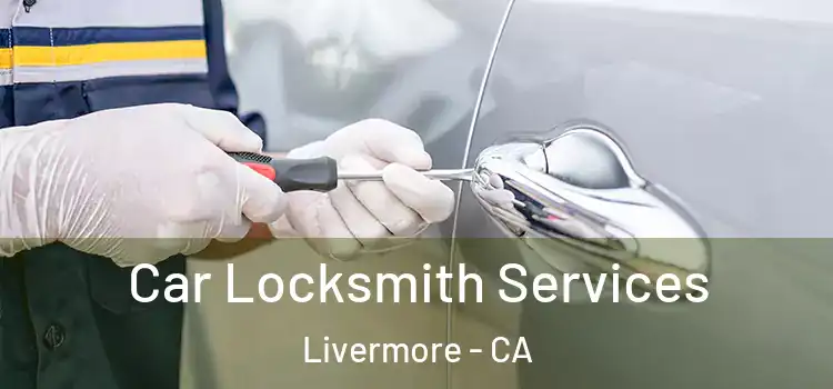 Car Locksmith Services Livermore - CA
