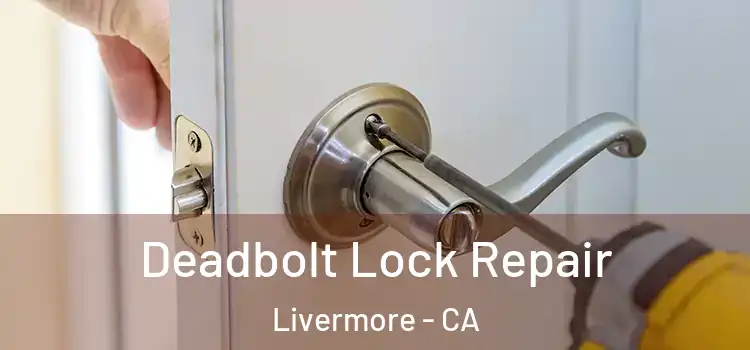 Deadbolt Lock Repair Livermore - CA