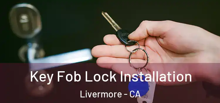 Key Fob Lock Installation Livermore - CA