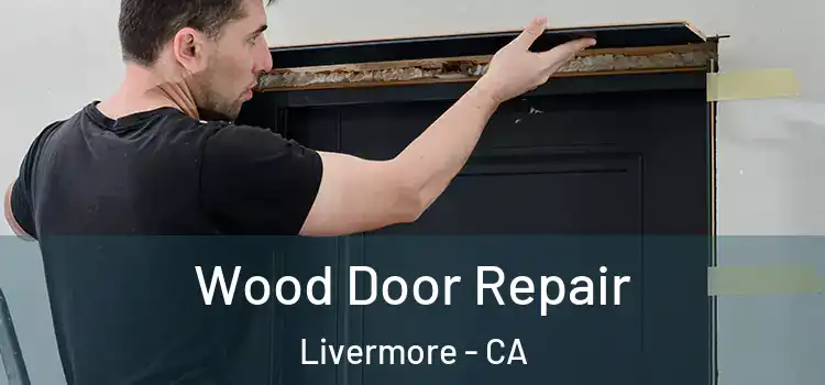 Wood Door Repair Livermore - CA